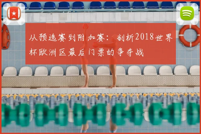 从预选赛到附加赛：剖析2018世界杯欧洲区最后门票的争夺战