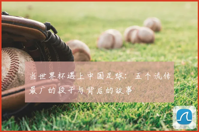 当世界杯遇上中国足球:五个流传最广的段子与背后的故事